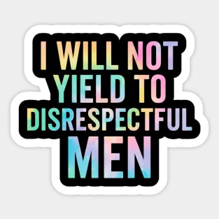 I-Will-Not-Yield-To-Disrespectful-Men-Feminist-Quote Sticker